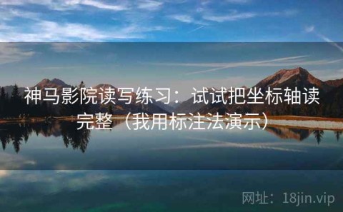 神马影院读写练习：试试把坐标轴读完整（我用标注法演示）