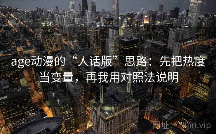 age动漫的“人话版”思路：先把热度当变量，再我用对照法说明